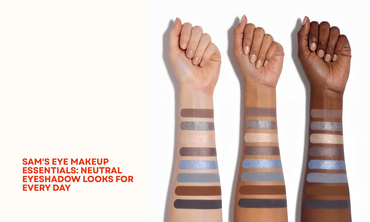 SAM'S EYE MAKEUP ESSENTIALS: NEUTRAL EYESHADOW LOOKS FOR EVERY DAY