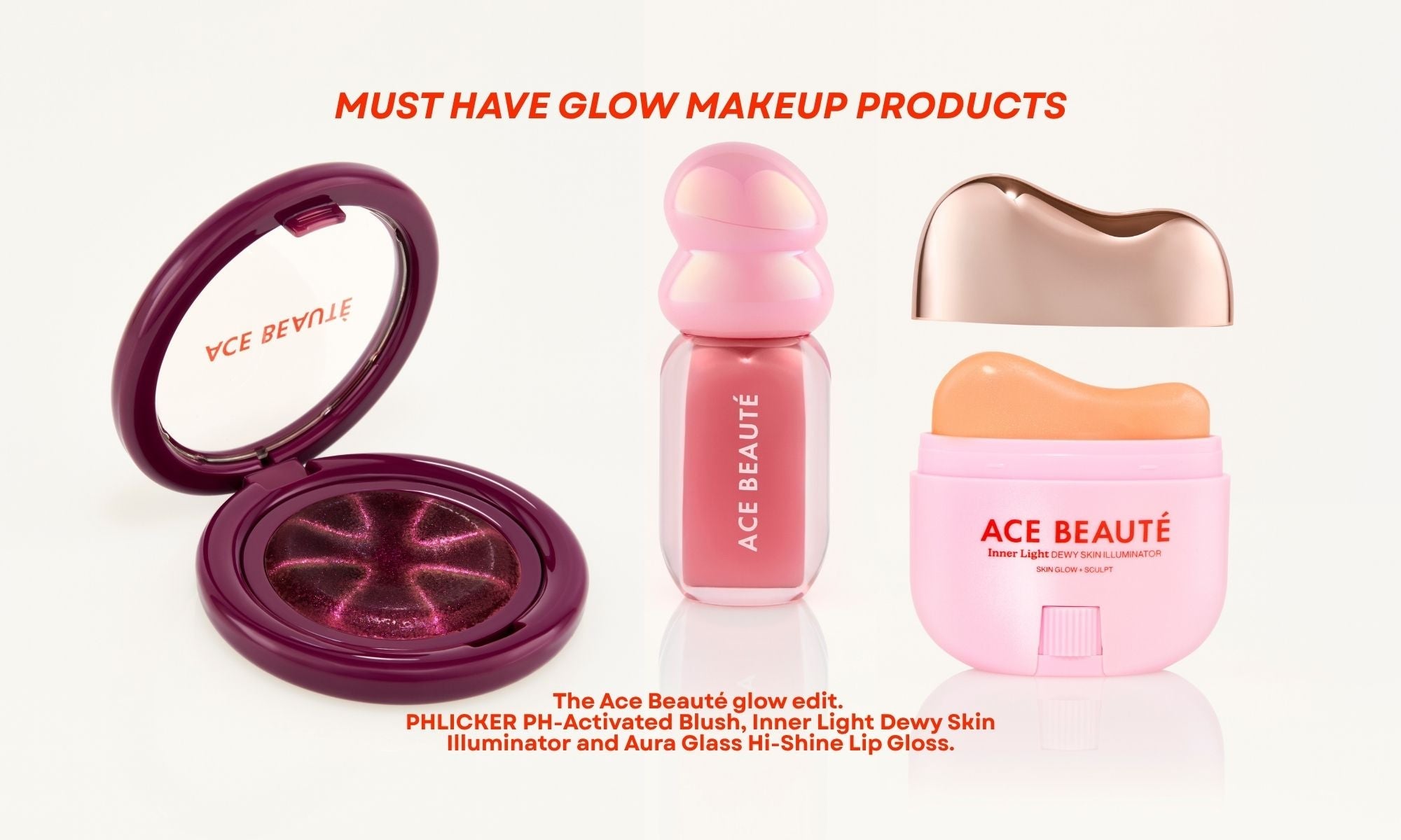 Must have glow makeup products including PHLICKER Blush Inner Light Illuminator and Aura Glass Lip Gloss by Ace Beauté