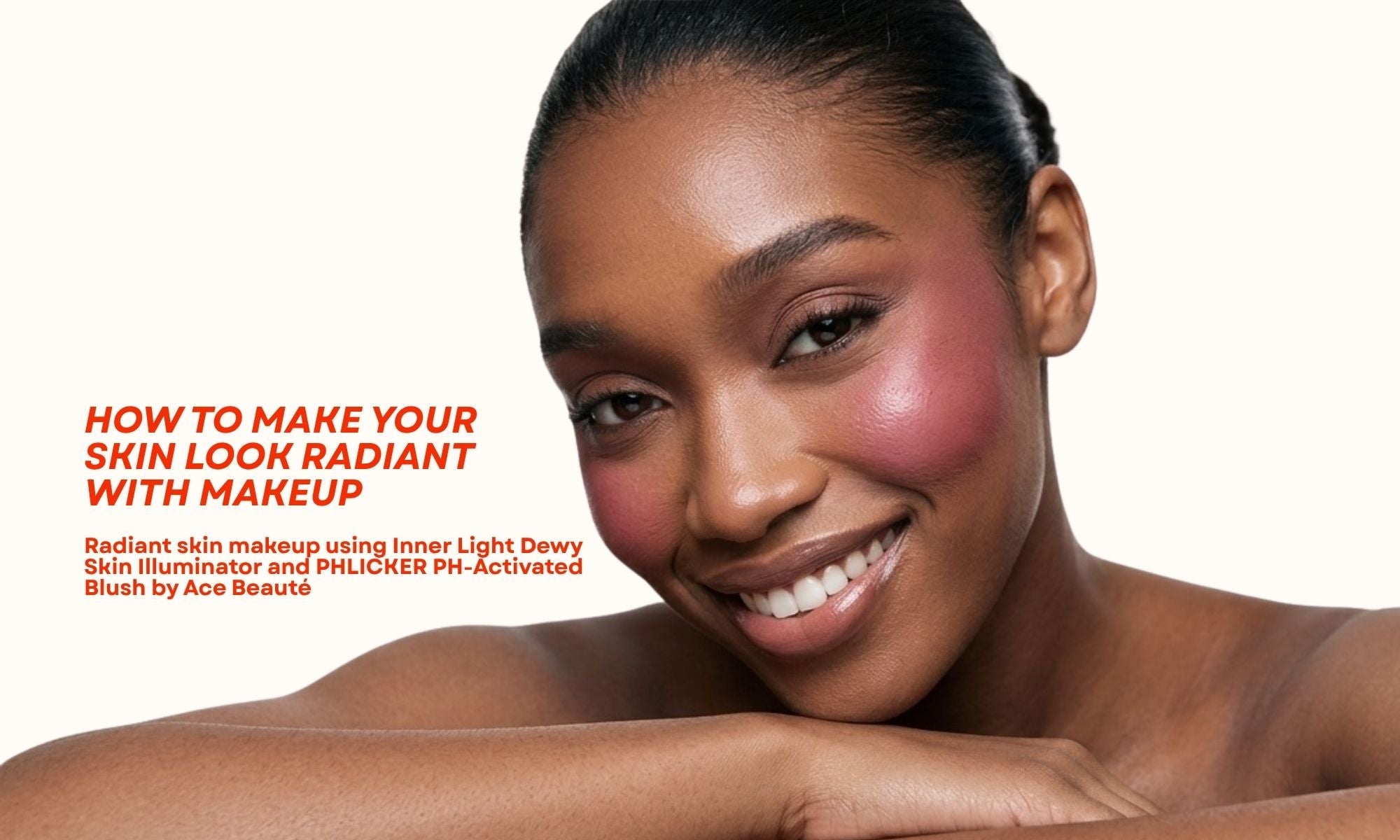 Radiant skin makeup look with luminous illuminator and cream blush by Ace Beauté