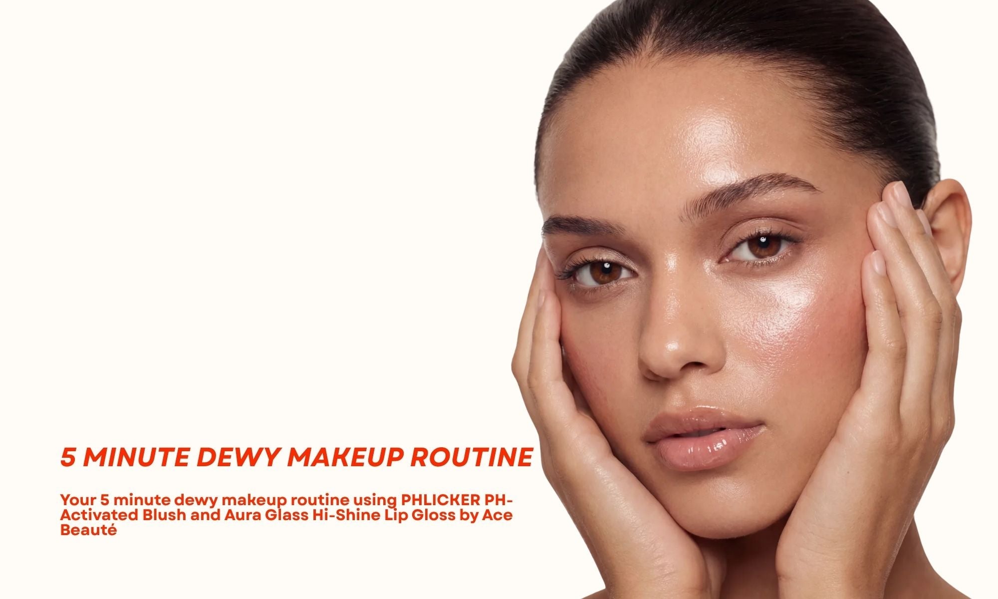 5 minute dewy makeup routine result with cream blush and glossy lips by Ace Beauté