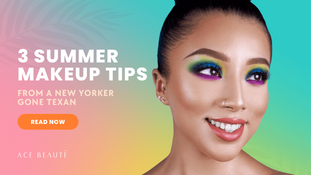 Ace Beauté - Beauty Blog - 3 Summer Makeup Tips from a New Yorker Gone Texan