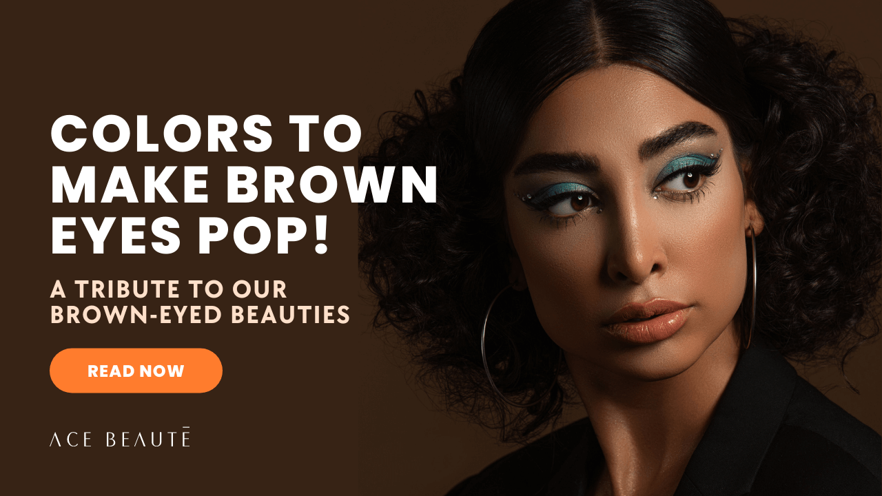 Ace Beauté - 5 colors that make brown eyes pop