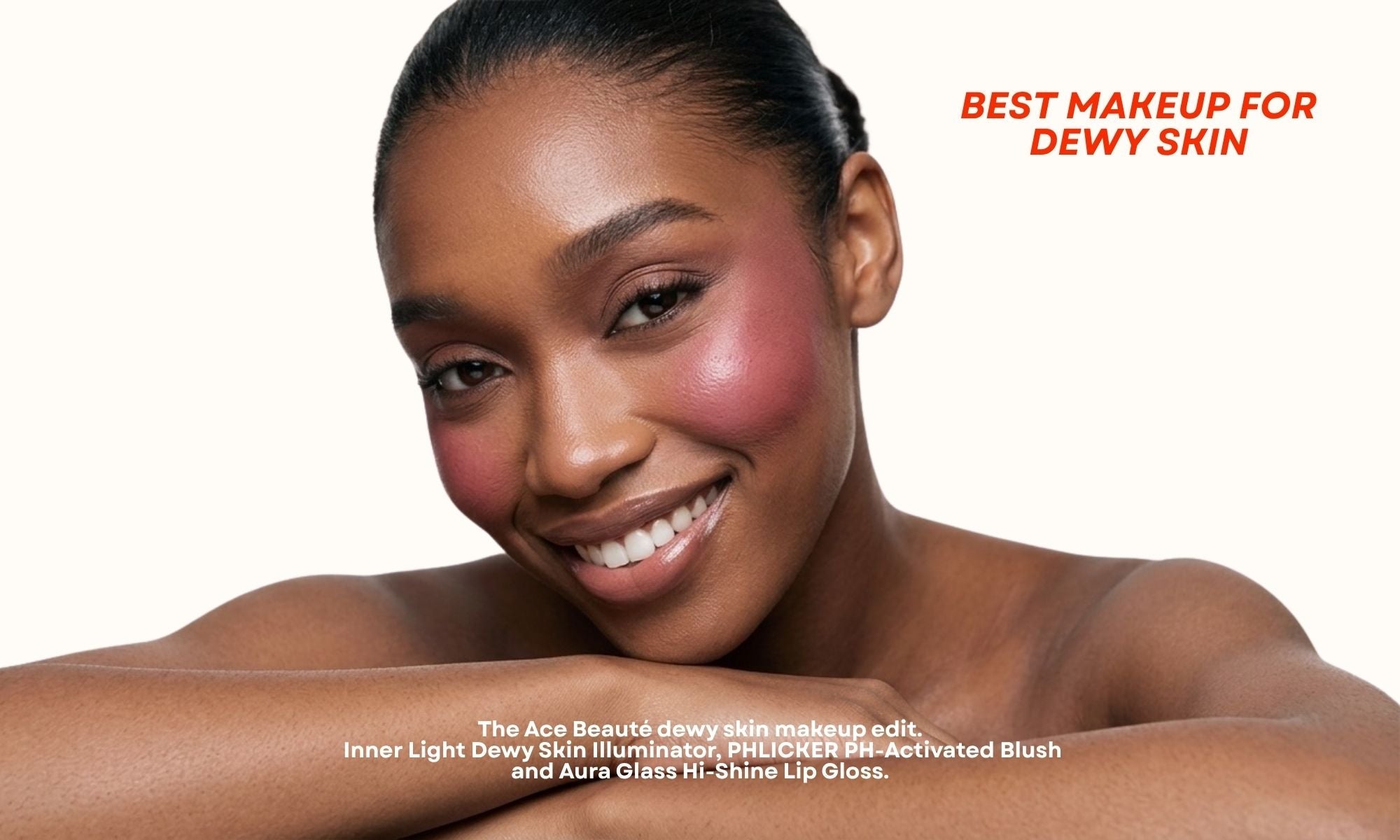 Best makeup for dewy skin including illuminator blush and lip gloss by Ace Beauté